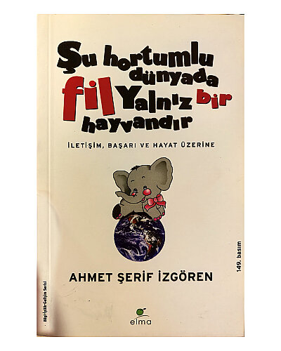 Ahmet Şerif İzgören - Şu Hortumlu Dünyada Fil Yalnız Bir Hayvandır; İletişim, Başarı ve Hayat Üzerine - Elma Yayınevi