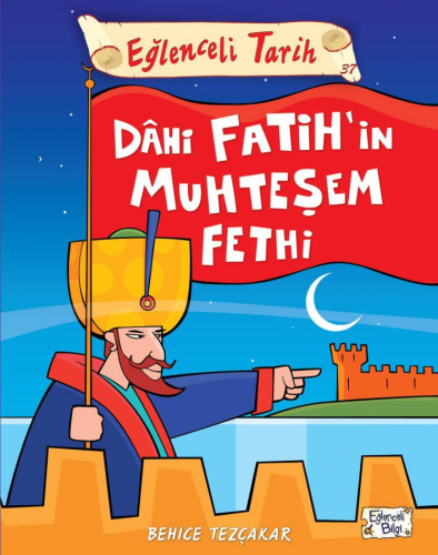 Behice Tezçakar - Eğlenceli Tarih 37 Dahi Fatihin Muhteşem Fethi - Eğlenceli Bilgi Yayınları