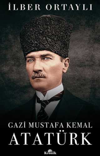 Gazi Mustafa Kemal Atatürk (Ciltli) - İlber Ortaylı - Kronik Kitap