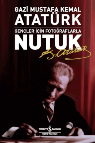 Gençler İçin Fotoğraflarla Nutuk - Mustafa Kemal Atatürk - İş Bankası Kültür Yayınları