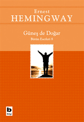Güneş de Doğar Bütün Eserleri 8 - Ernest Hemingway - Bilgi Yayınevi