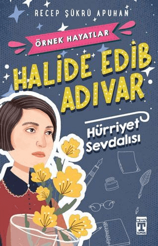 Halide Edib Adıvar : Hürriyet Sevdalısı - Recep Şükrü Apuhan - İlk Genç Timaş
