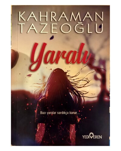 Kahraman Tazeoğlu - Yaralı; Bazı Yaralar Sardıkça Kanar... - Yediveren Yayınları
