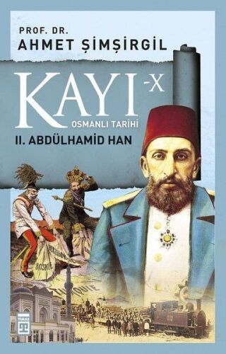 Kayı-10 Osmanlı Tarihi: 2. Abdülhamid Han - Ahmet Şimşirgil - Timaş Tarih
