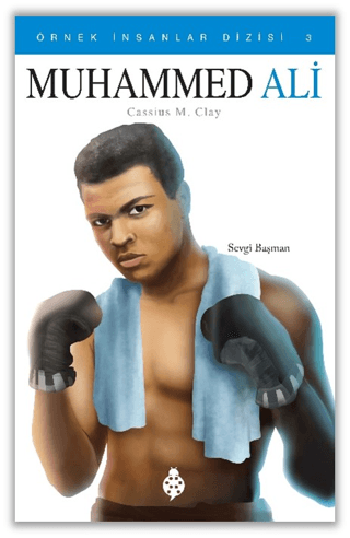 Muhammed Ali - Örnek İnsanlar Dizisi 3 - Sevgi Başman - Uğurböceği Yayınları