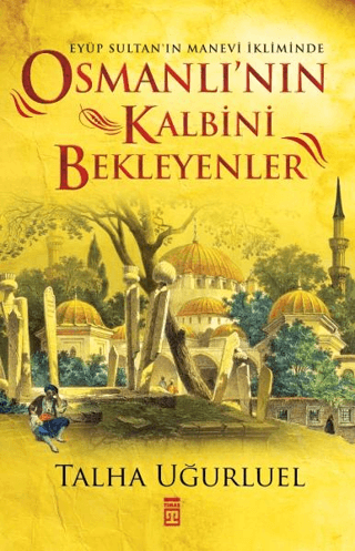 Osmanlı'nın Kalbini Bekleyenler - Talha Uğurluel - Timaş Tarih