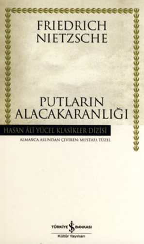 Putların Alacakaranlığı - Friedrich Wilhelm Nietzsche - İş Bankası Kültür Yayınları