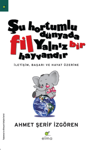 Şu Hortumlu Dünyada Fil Yalnız Bir Hayvandır - Ahmet Şerif İzgören - Elma Yayınevi