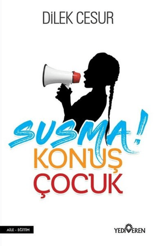 Susma! Konuş Çocuk - Dilek Cesur - Yediveren Yayınları